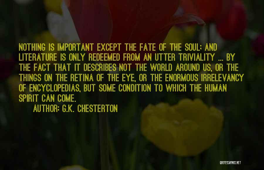 G.K. Chesterton Quotes: Nothing Is Important Except The Fate Of The Soul; And Literature Is Only Redeemed From An Utter Triviality ... By