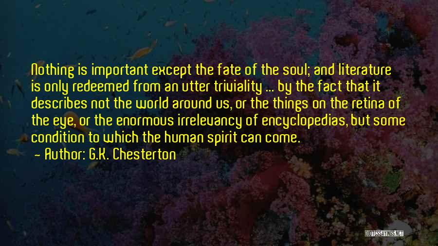 G.K. Chesterton Quotes: Nothing Is Important Except The Fate Of The Soul; And Literature Is Only Redeemed From An Utter Triviality ... By