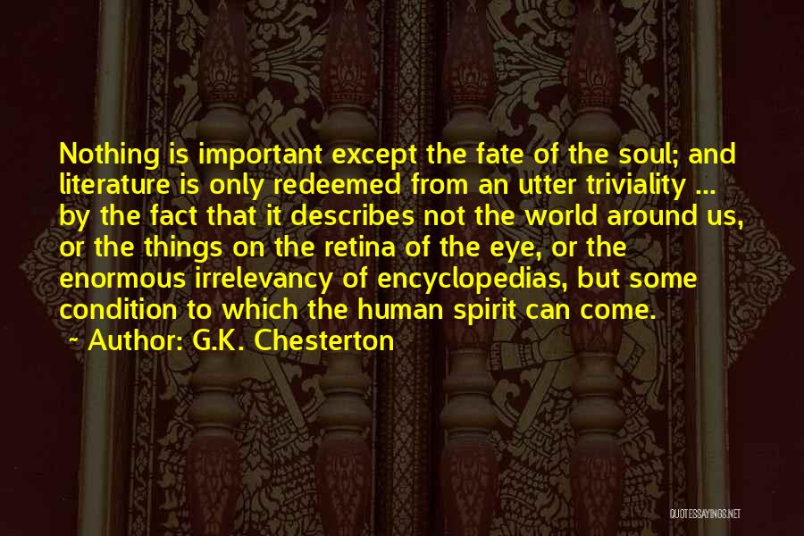 G.K. Chesterton Quotes: Nothing Is Important Except The Fate Of The Soul; And Literature Is Only Redeemed From An Utter Triviality ... By