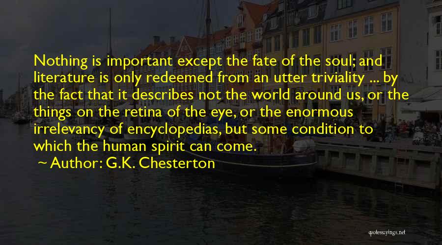 G.K. Chesterton Quotes: Nothing Is Important Except The Fate Of The Soul; And Literature Is Only Redeemed From An Utter Triviality ... By