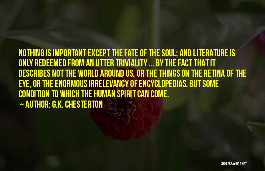 G.K. Chesterton Quotes: Nothing Is Important Except The Fate Of The Soul; And Literature Is Only Redeemed From An Utter Triviality ... By