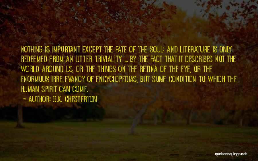 G.K. Chesterton Quotes: Nothing Is Important Except The Fate Of The Soul; And Literature Is Only Redeemed From An Utter Triviality ... By