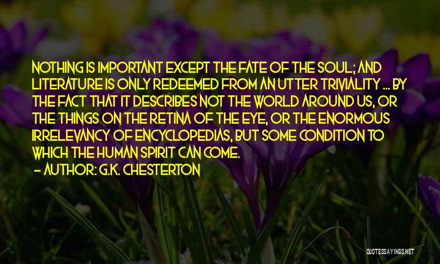 G.K. Chesterton Quotes: Nothing Is Important Except The Fate Of The Soul; And Literature Is Only Redeemed From An Utter Triviality ... By