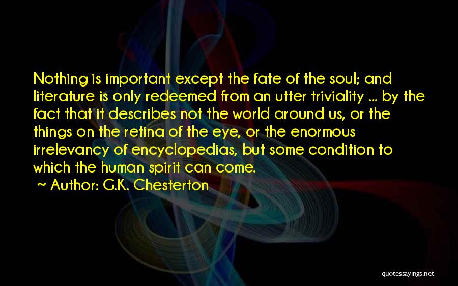 G.K. Chesterton Quotes: Nothing Is Important Except The Fate Of The Soul; And Literature Is Only Redeemed From An Utter Triviality ... By