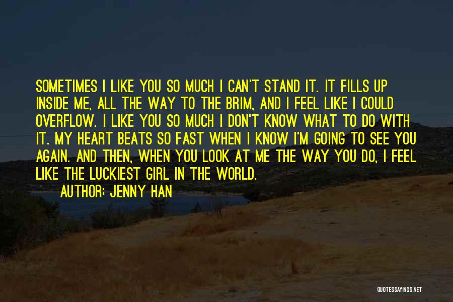 Jenny Han Quotes: Sometimes I Like You So Much I Can't Stand It. It Fills Up Inside Me, All The Way To The