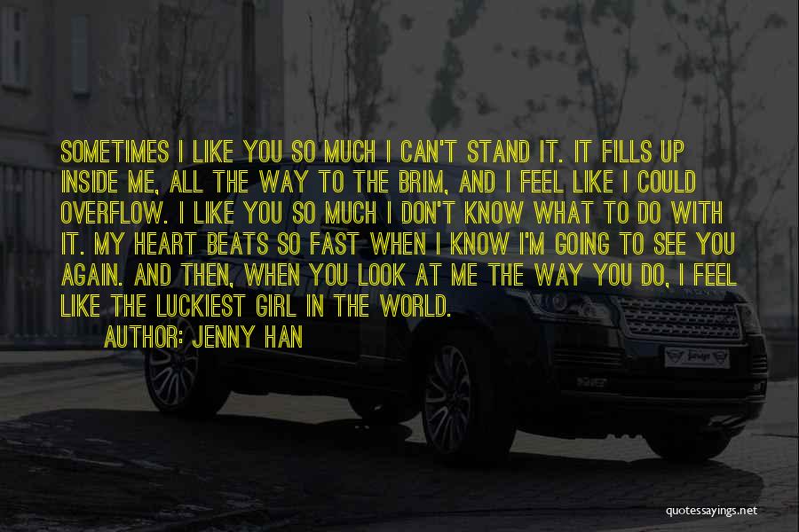 Jenny Han Quotes: Sometimes I Like You So Much I Can't Stand It. It Fills Up Inside Me, All The Way To The