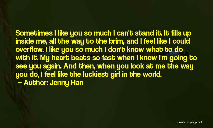 Jenny Han Quotes: Sometimes I Like You So Much I Can't Stand It. It Fills Up Inside Me, All The Way To The