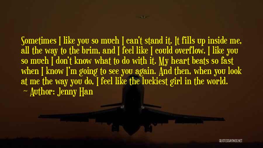 Jenny Han Quotes: Sometimes I Like You So Much I Can't Stand It. It Fills Up Inside Me, All The Way To The