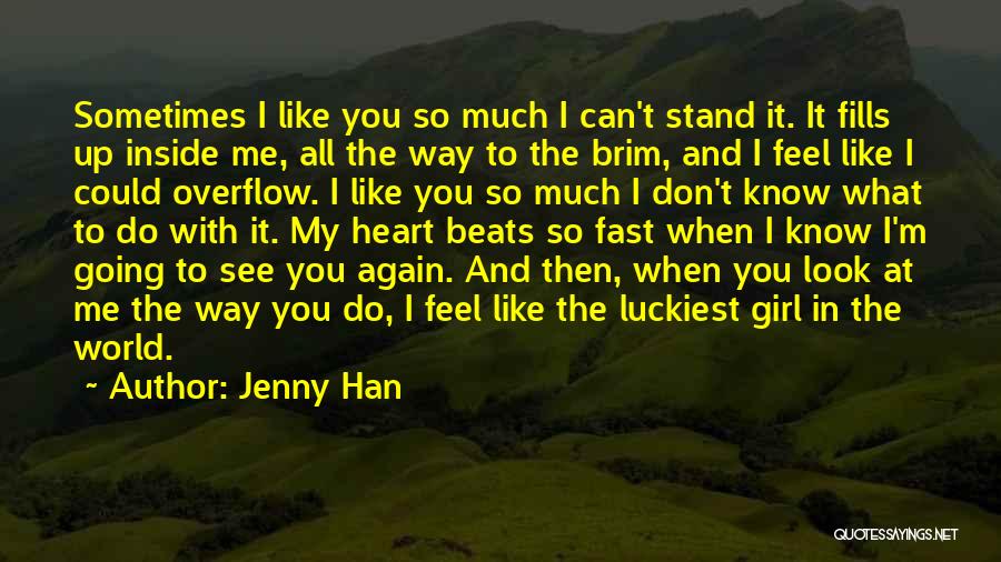 Jenny Han Quotes: Sometimes I Like You So Much I Can't Stand It. It Fills Up Inside Me, All The Way To The