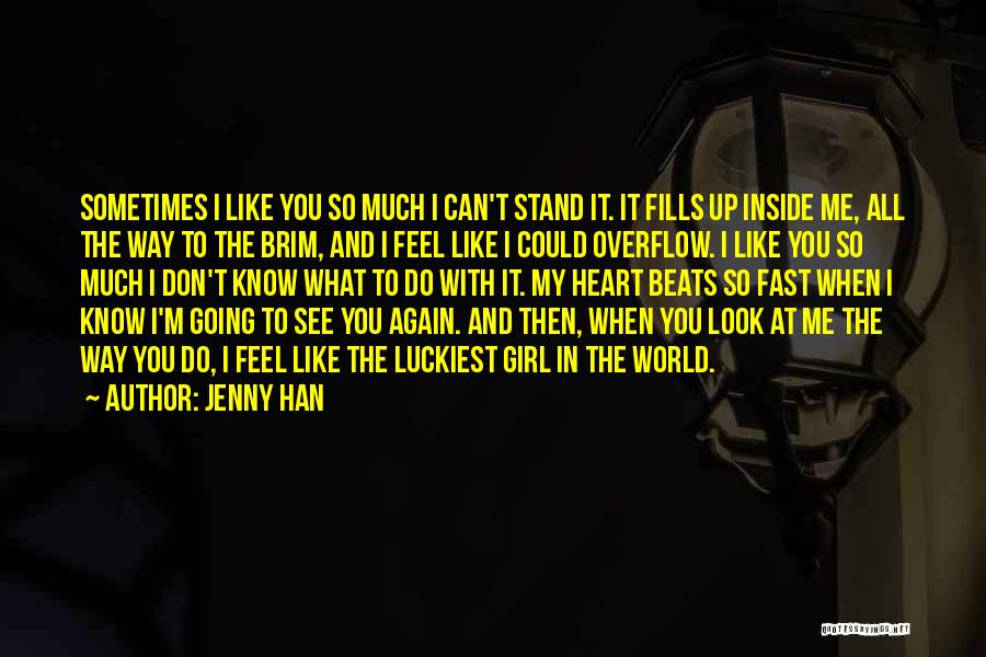 Jenny Han Quotes: Sometimes I Like You So Much I Can't Stand It. It Fills Up Inside Me, All The Way To The