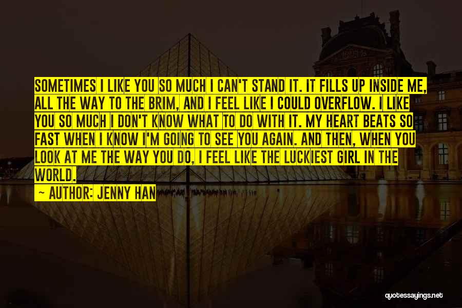 Jenny Han Quotes: Sometimes I Like You So Much I Can't Stand It. It Fills Up Inside Me, All The Way To The