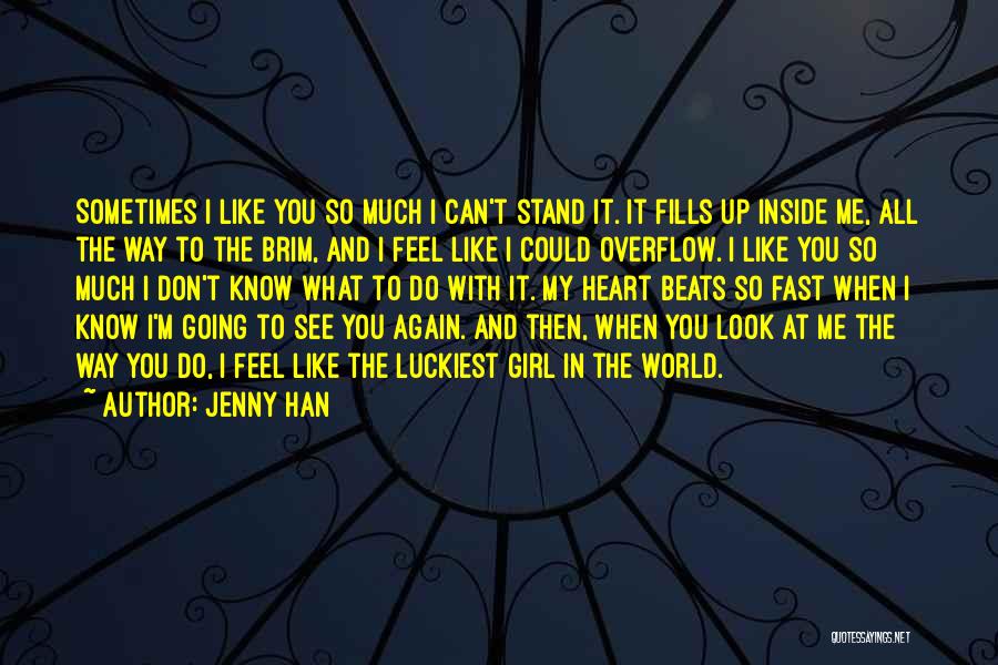 Jenny Han Quotes: Sometimes I Like You So Much I Can't Stand It. It Fills Up Inside Me, All The Way To The