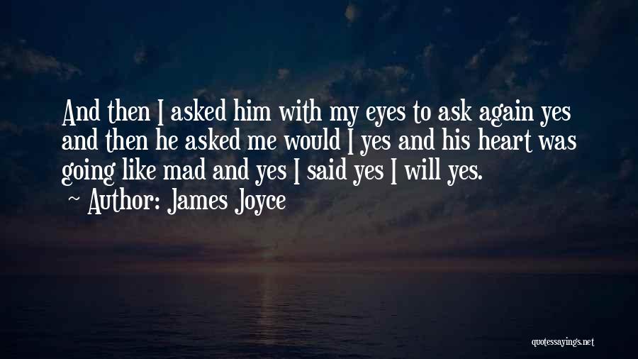 James Joyce Quotes: And Then I Asked Him With My Eyes To Ask Again Yes And Then He Asked Me Would I Yes