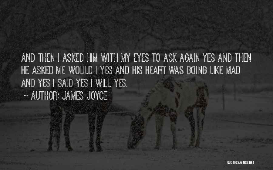 James Joyce Quotes: And Then I Asked Him With My Eyes To Ask Again Yes And Then He Asked Me Would I Yes