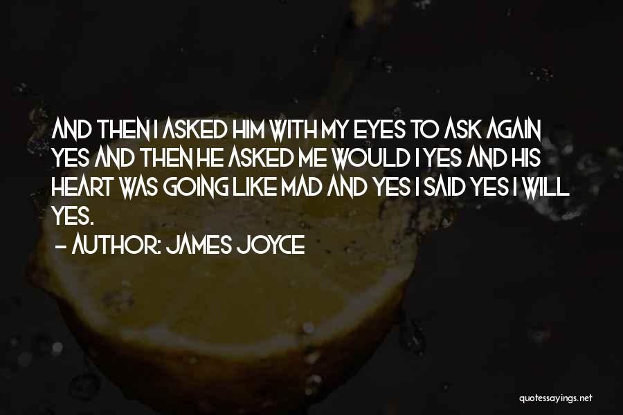 James Joyce Quotes: And Then I Asked Him With My Eyes To Ask Again Yes And Then He Asked Me Would I Yes