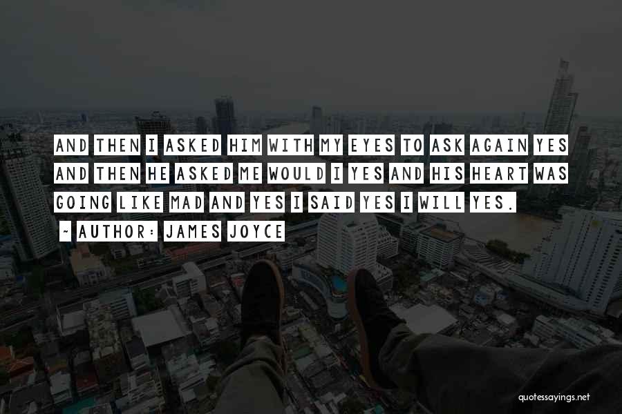 James Joyce Quotes: And Then I Asked Him With My Eyes To Ask Again Yes And Then He Asked Me Would I Yes