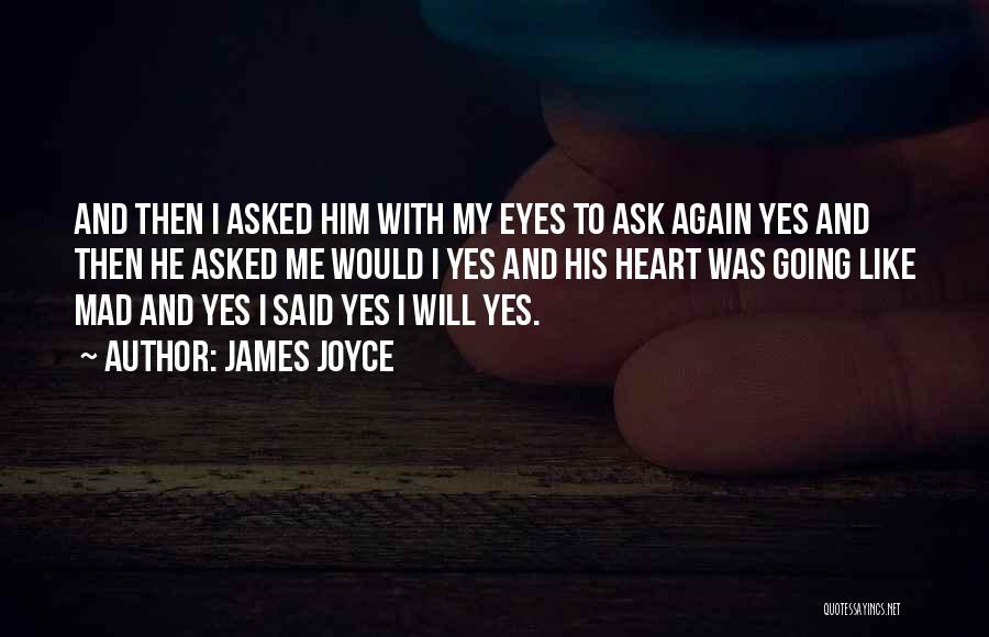 James Joyce Quotes: And Then I Asked Him With My Eyes To Ask Again Yes And Then He Asked Me Would I Yes