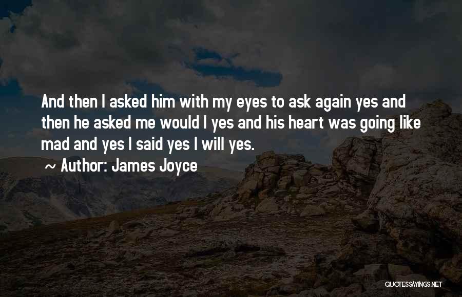 James Joyce Quotes: And Then I Asked Him With My Eyes To Ask Again Yes And Then He Asked Me Would I Yes