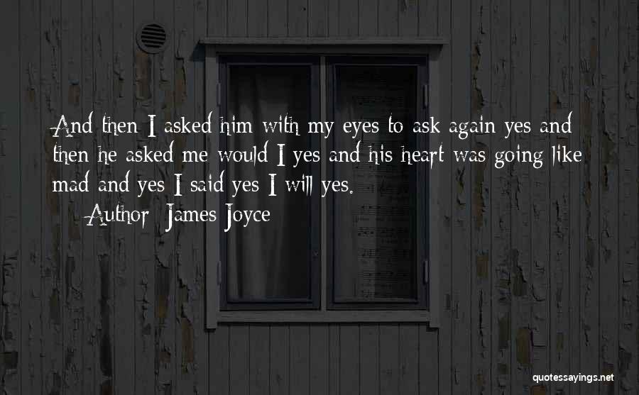 James Joyce Quotes: And Then I Asked Him With My Eyes To Ask Again Yes And Then He Asked Me Would I Yes