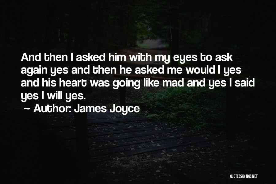 James Joyce Quotes: And Then I Asked Him With My Eyes To Ask Again Yes And Then He Asked Me Would I Yes