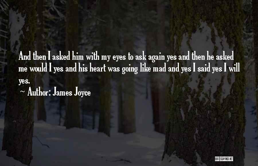 James Joyce Quotes: And Then I Asked Him With My Eyes To Ask Again Yes And Then He Asked Me Would I Yes