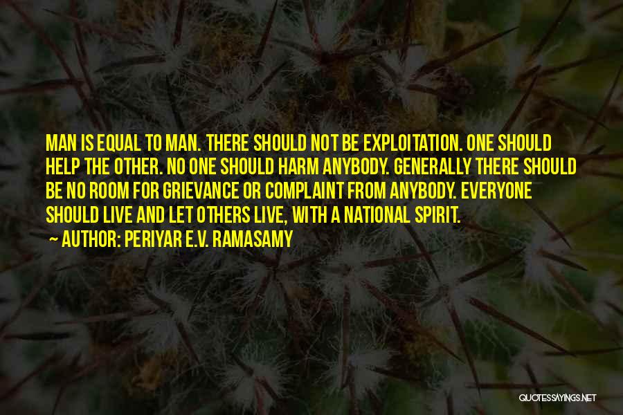 Periyar E.V. Ramasamy Quotes: Man Is Equal To Man. There Should Not Be Exploitation. One Should Help The Other. No One Should Harm Anybody.