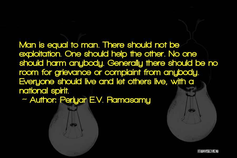 Periyar E.V. Ramasamy Quotes: Man Is Equal To Man. There Should Not Be Exploitation. One Should Help The Other. No One Should Harm Anybody.