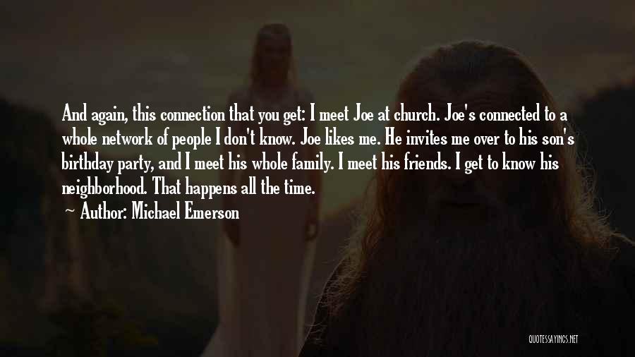 Michael Emerson Quotes: And Again, This Connection That You Get: I Meet Joe At Church. Joe's Connected To A Whole Network Of People