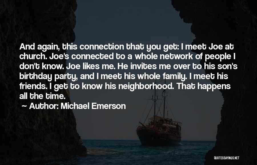 Michael Emerson Quotes: And Again, This Connection That You Get: I Meet Joe At Church. Joe's Connected To A Whole Network Of People