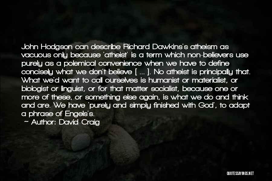 David Craig Quotes: John Hodgson Can Describe Richard Dawkins's Atheism As Vacuous Only Because 'atheist' Is A Term Which Non-believers Use Purely As