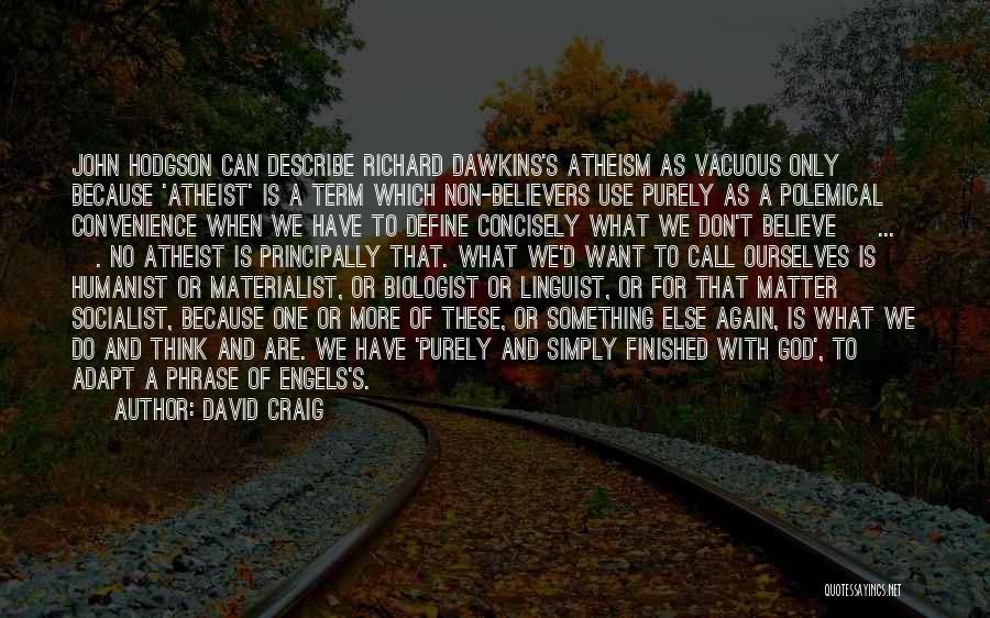 David Craig Quotes: John Hodgson Can Describe Richard Dawkins's Atheism As Vacuous Only Because 'atheist' Is A Term Which Non-believers Use Purely As