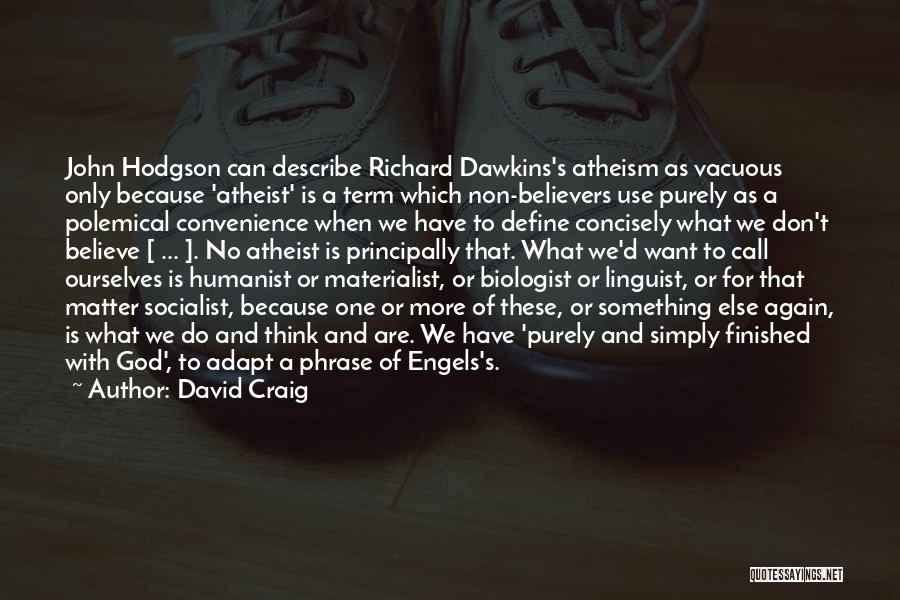 David Craig Quotes: John Hodgson Can Describe Richard Dawkins's Atheism As Vacuous Only Because 'atheist' Is A Term Which Non-believers Use Purely As