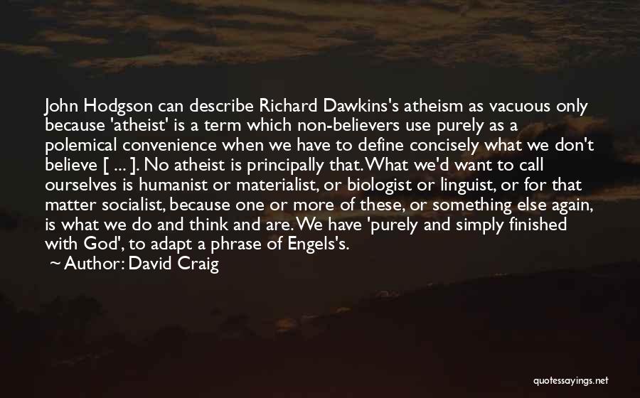 David Craig Quotes: John Hodgson Can Describe Richard Dawkins's Atheism As Vacuous Only Because 'atheist' Is A Term Which Non-believers Use Purely As
