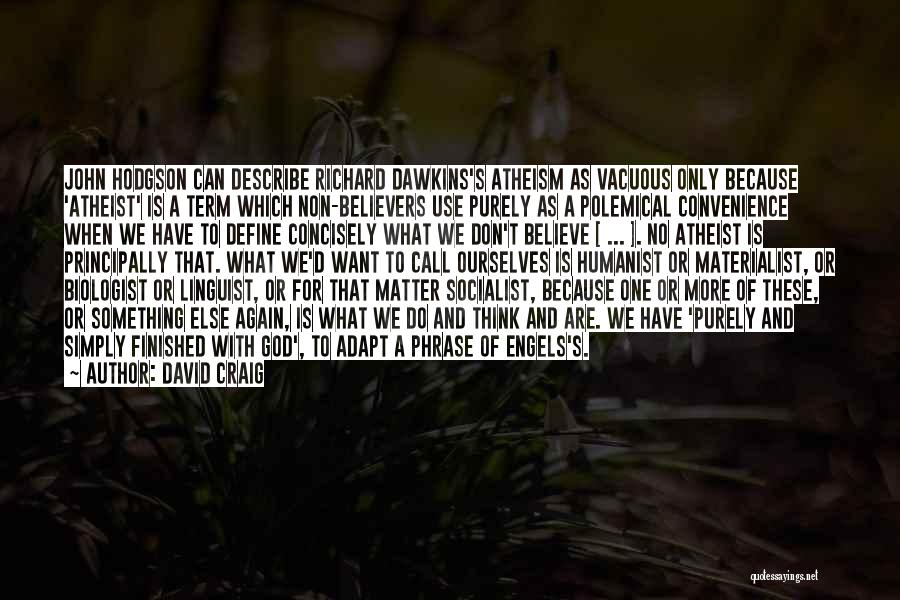 David Craig Quotes: John Hodgson Can Describe Richard Dawkins's Atheism As Vacuous Only Because 'atheist' Is A Term Which Non-believers Use Purely As