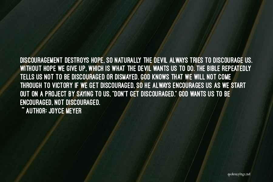 Joyce Meyer Quotes: Discouragement Destroys Hope, So Naturally The Devil Always Tries To Discourage Us. Without Hope We Give Up, Which Is What