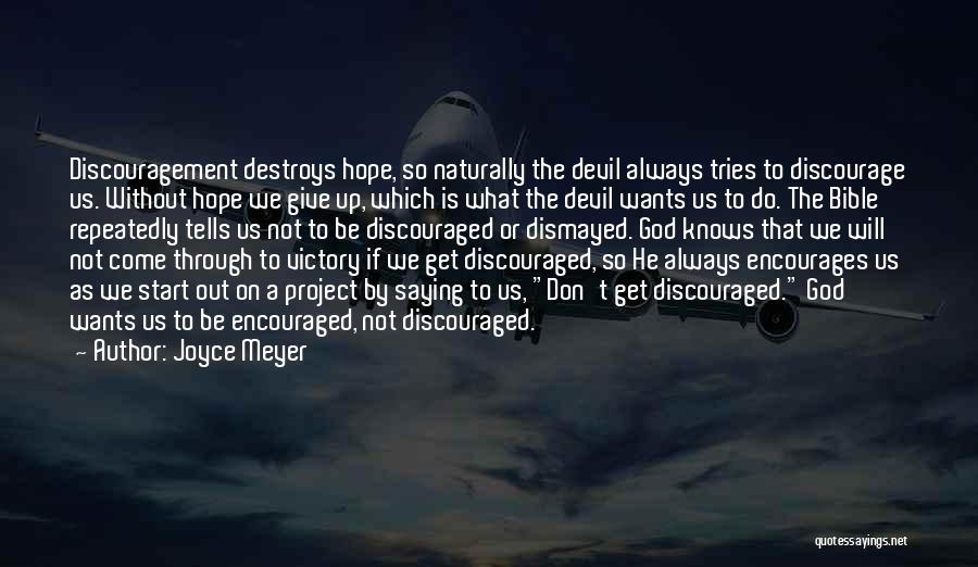 Joyce Meyer Quotes: Discouragement Destroys Hope, So Naturally The Devil Always Tries To Discourage Us. Without Hope We Give Up, Which Is What