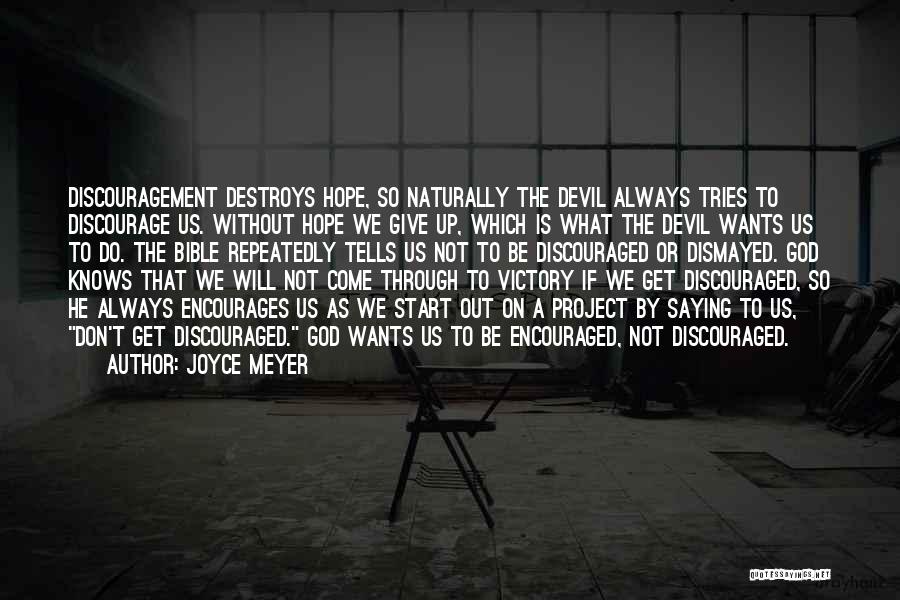 Joyce Meyer Quotes: Discouragement Destroys Hope, So Naturally The Devil Always Tries To Discourage Us. Without Hope We Give Up, Which Is What