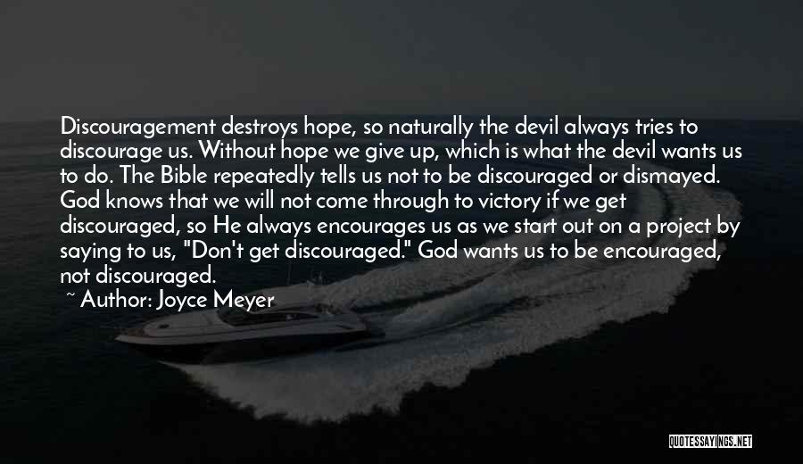 Joyce Meyer Quotes: Discouragement Destroys Hope, So Naturally The Devil Always Tries To Discourage Us. Without Hope We Give Up, Which Is What