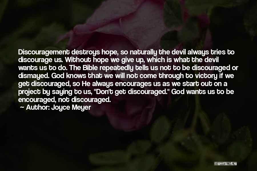 Joyce Meyer Quotes: Discouragement Destroys Hope, So Naturally The Devil Always Tries To Discourage Us. Without Hope We Give Up, Which Is What