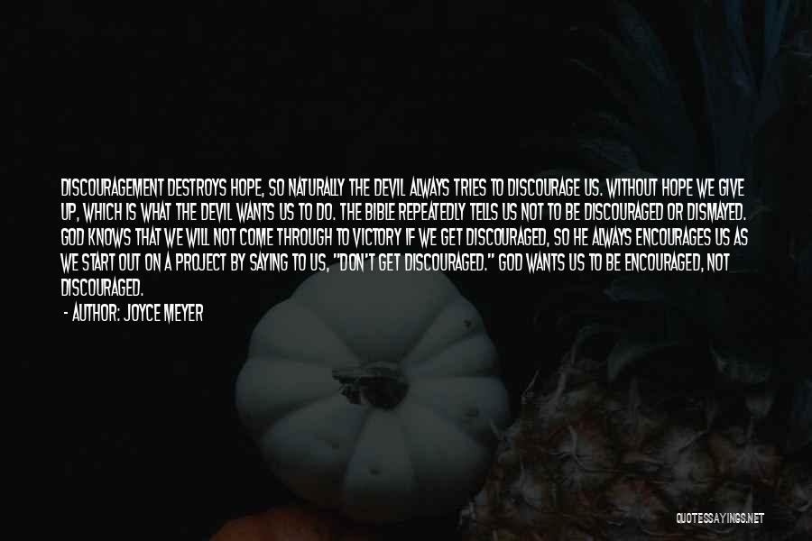 Joyce Meyer Quotes: Discouragement Destroys Hope, So Naturally The Devil Always Tries To Discourage Us. Without Hope We Give Up, Which Is What