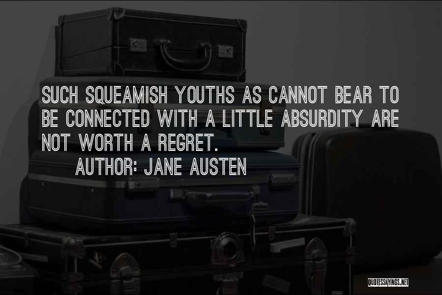 Jane Austen Quotes: Such Squeamish Youths As Cannot Bear To Be Connected With A Little Absurdity Are Not Worth A Regret.