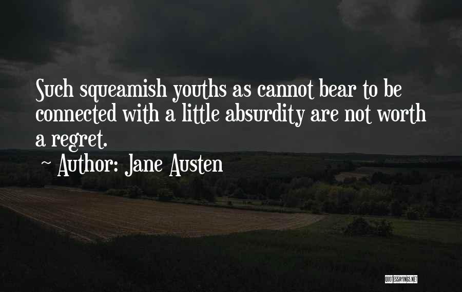 Jane Austen Quotes: Such Squeamish Youths As Cannot Bear To Be Connected With A Little Absurdity Are Not Worth A Regret.