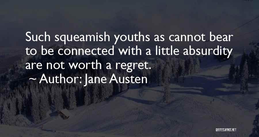 Jane Austen Quotes: Such Squeamish Youths As Cannot Bear To Be Connected With A Little Absurdity Are Not Worth A Regret.