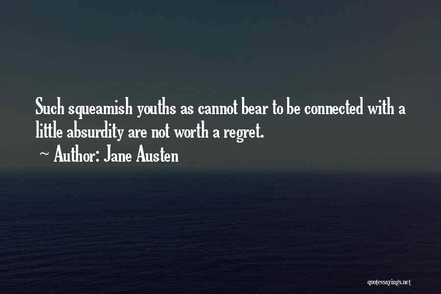 Jane Austen Quotes: Such Squeamish Youths As Cannot Bear To Be Connected With A Little Absurdity Are Not Worth A Regret.
