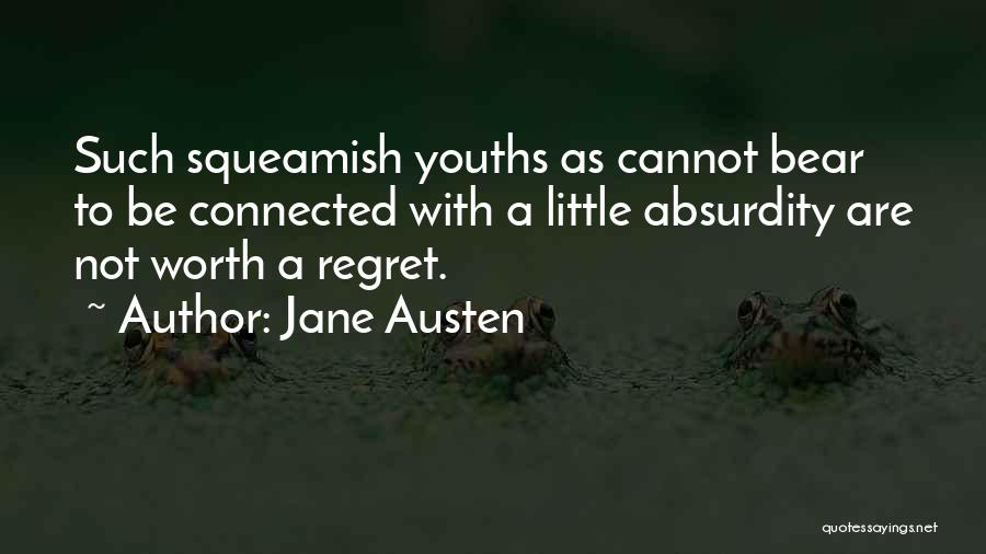 Jane Austen Quotes: Such Squeamish Youths As Cannot Bear To Be Connected With A Little Absurdity Are Not Worth A Regret.