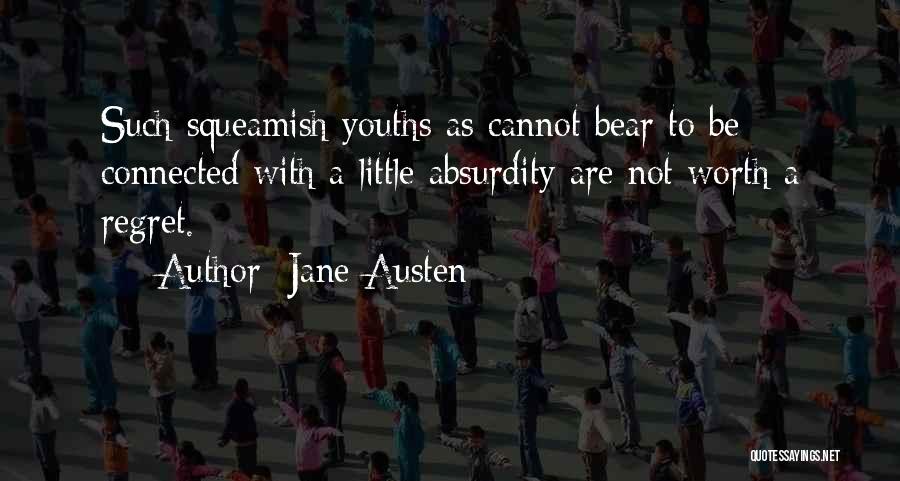 Jane Austen Quotes: Such Squeamish Youths As Cannot Bear To Be Connected With A Little Absurdity Are Not Worth A Regret.