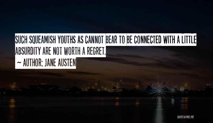 Jane Austen Quotes: Such Squeamish Youths As Cannot Bear To Be Connected With A Little Absurdity Are Not Worth A Regret.