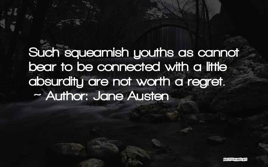 Jane Austen Quotes: Such Squeamish Youths As Cannot Bear To Be Connected With A Little Absurdity Are Not Worth A Regret.