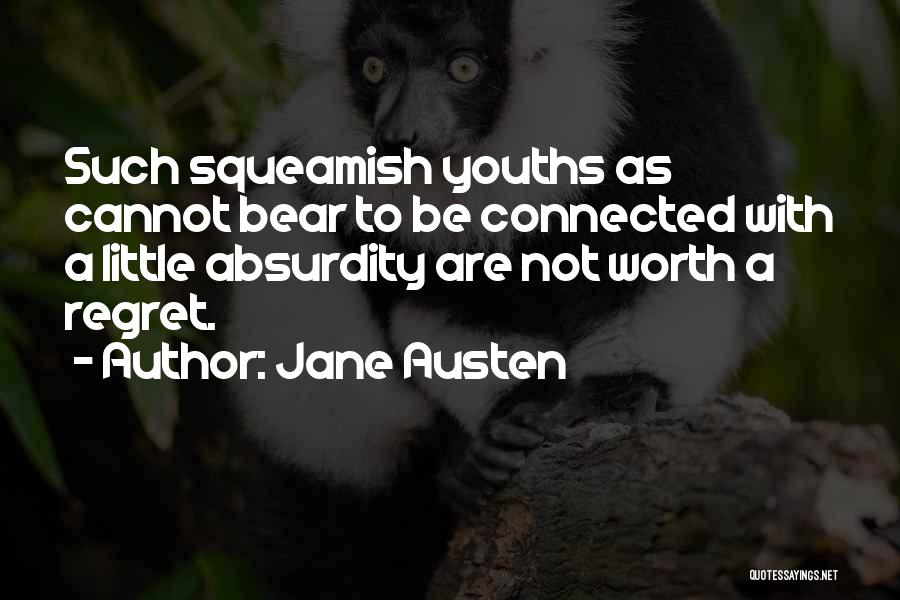 Jane Austen Quotes: Such Squeamish Youths As Cannot Bear To Be Connected With A Little Absurdity Are Not Worth A Regret.