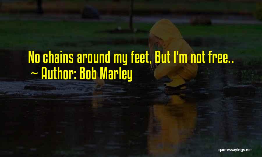 Bob Marley Quotes: No Chains Around My Feet, But I'm Not Free..